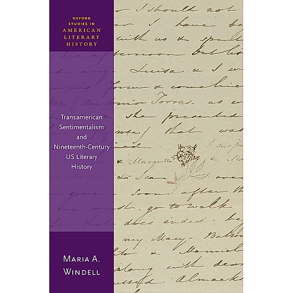 Transamerican Sentimentalism and Nineteenth-Century US Literary History / Oxford Studies in American Literary History, Maria A. Windell