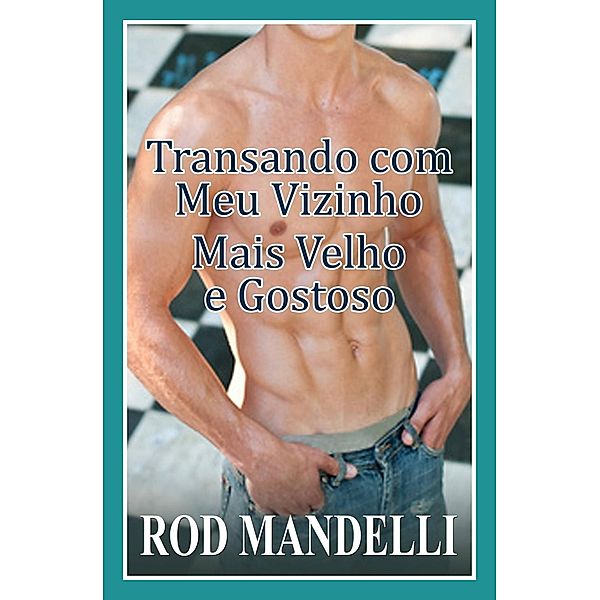 Transando Com Meu Vizinho Mais Velho E Gostoso / Gayrotica Press, Rod Mandelli