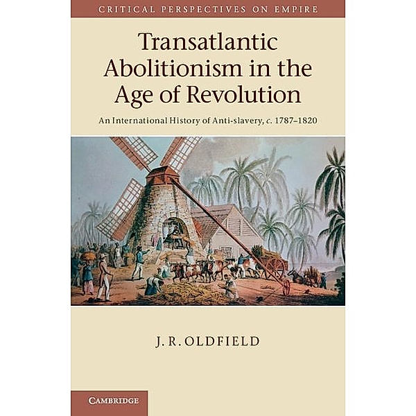 Transatlantic Abolitionism in the Age of Revolution / Critical Perspectives on Empire, J. R. Oldfield