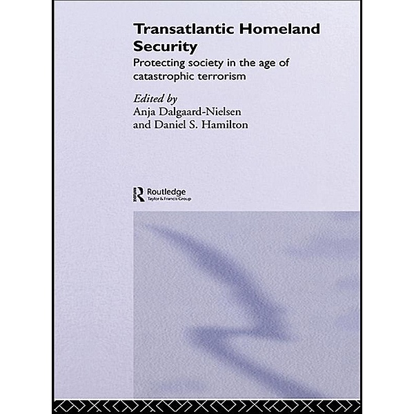 Transatlantic Homeland Security, Anja Dalgaard-Nielsen, Daniel Hamilton