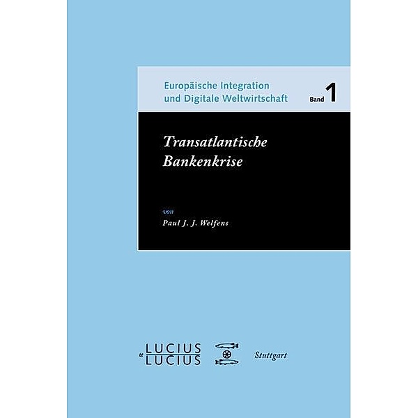 Transatlantische Bankenkrise / Europäische Integration und Digitale Weltwirtschaft Bd.1, Paul J. J. Welfens
