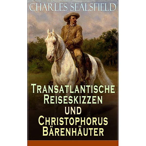Transatlantische Reiseskizzen und Christophorus Bärenhäuter, Charles Sealsfield