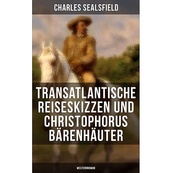 Transatlantische Reiseskizzen und Christophorus Bärenhäuter (Westernroman), Charles Sealsfield