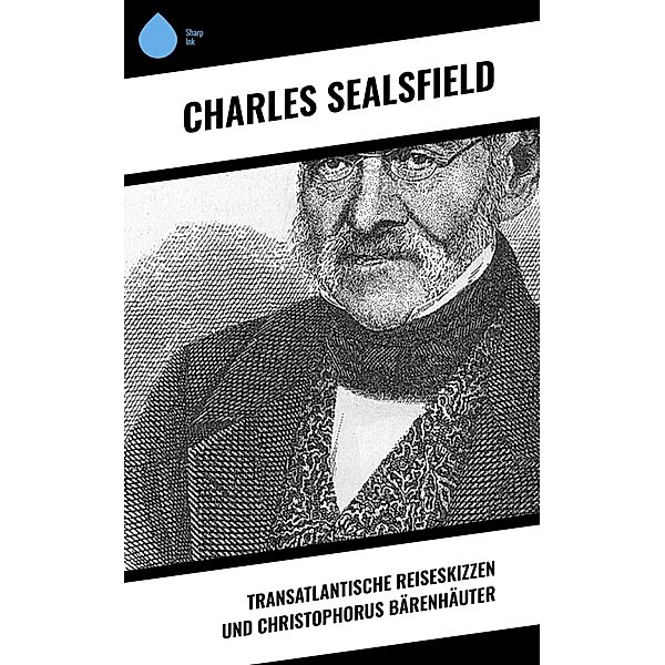 Transatlantische Reiseskizzen und Christophorus Bärenhäuter, Charles Sealsfield