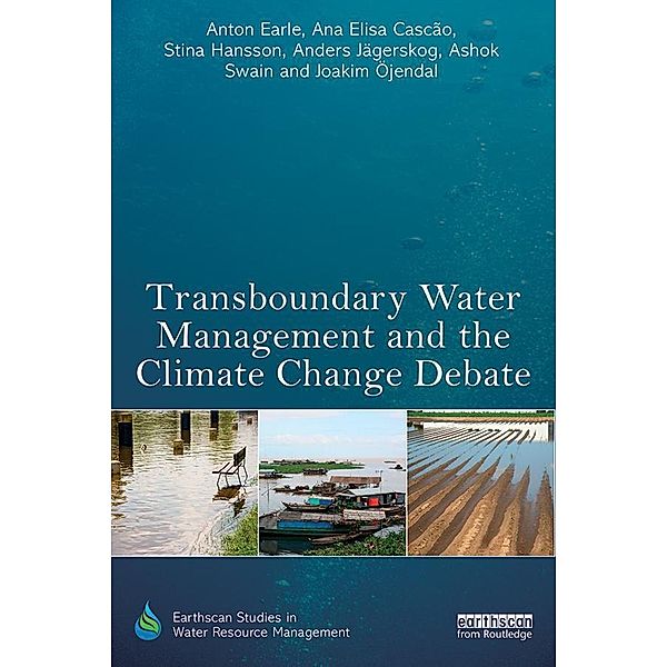 Transboundary Water Management and the Climate Change Debate / Earthscan Studies in Water Resource Management, Anton Earle, Ana Elisa Cascao, Stina Hansson, Anders Jägerskog, Ashok Swain, Joakim Öjendal