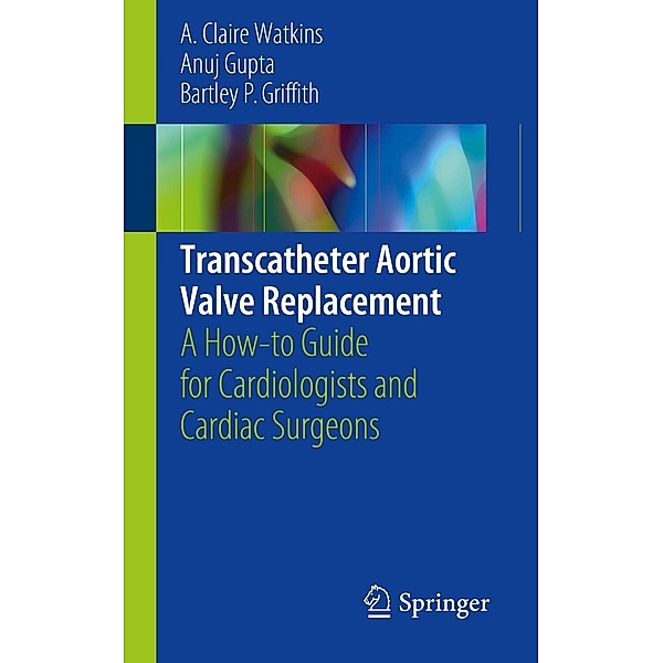 Transcatheter Aortic Valve Replacement, A. Claire Watkins, Anuj Gupta, Bartley P. Griffith