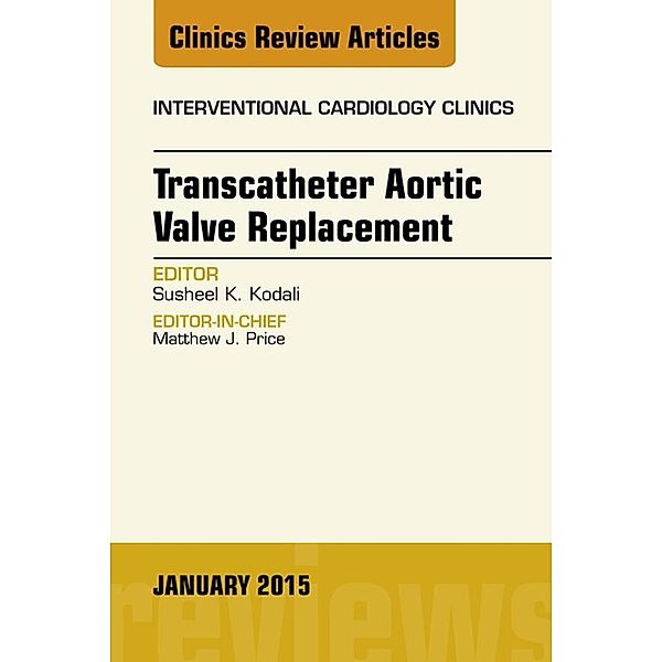Transcatheter Aortic Valve Replacement, An Issue of Interventional Cardiology Clinics, Susheel Kodali