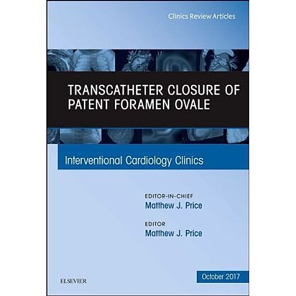 Transcatheter Closure of Patent Foramen Ovale, An Issue of Interventional Cardiology Clinics, Matthew J. Price