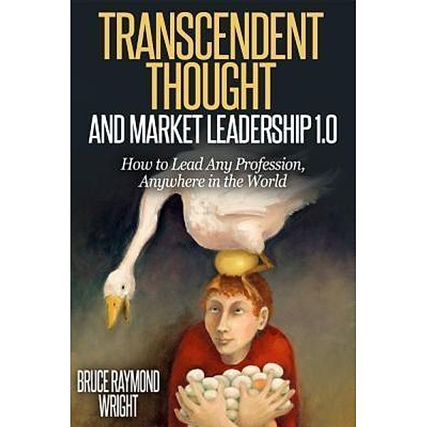Transcendent Thought and Market Leadership 1.0, Bruce Raymond Wright