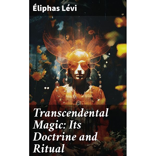 Transcendental Magic: Its Doctrine and Ritual, Éliphas Lévi