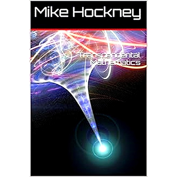 Transcendental Mathematics (Ontology of Mathematics Series, #3) / Ontology of Mathematics Series, Mike Hockney