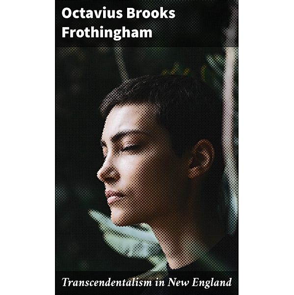 Transcendentalism in New England, Octavius Brooks Frothingham