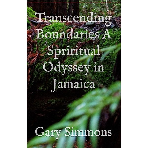 Transcending Boundaries a Spiritual Odyssey in Jamaica, Gary Simmons