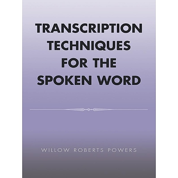 Transcription Techniques for the Spoken Word, Willow Roberts Powers
