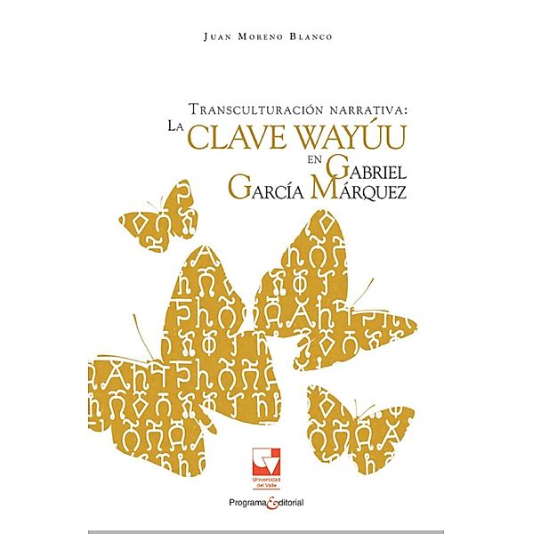 Transculturación narrativa: La clave Wayúu en Gabriel García Márquez / Artes y humanidades Bd.2, Juan MORENO BLANCO