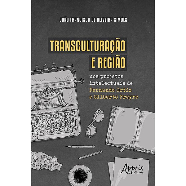 Transculturação e região nos projetos intelectuais de Fernando Ortiz e Gilberto Freyre, João Francisco de Oliveira Simões