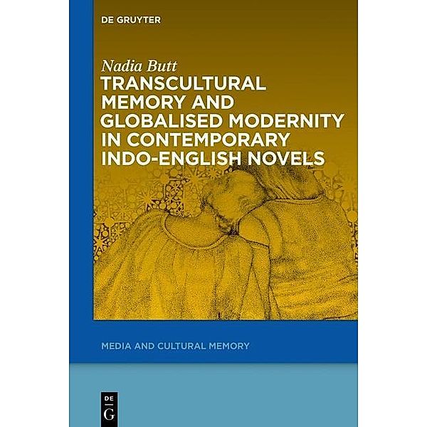 Transcultural Memory and Globalised Modernity in Contemporary Indo-English Novels / Media and Cultural Memory / Medien und kulturelle Erinnerung Bd.20, Nadia Butt