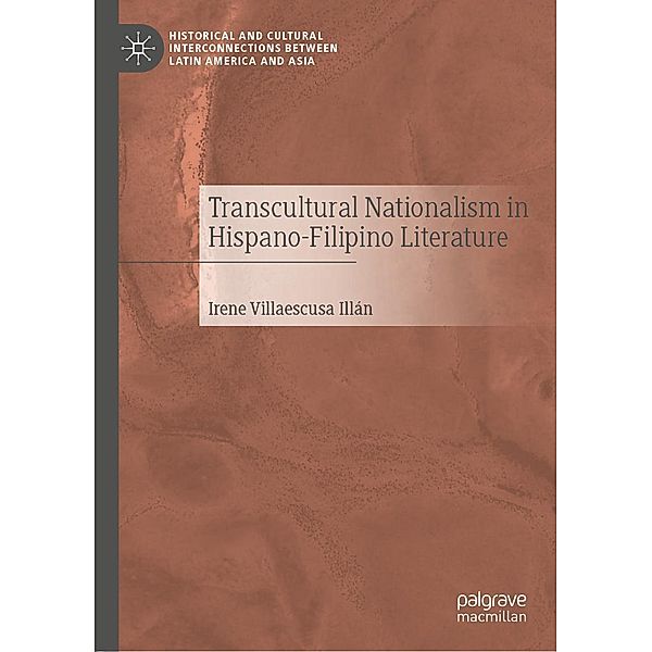 Transcultural Nationalism in Hispano-Filipino Literature / Historical and Cultural Interconnections between Latin America and Asia, Irene Villaescusa Illán