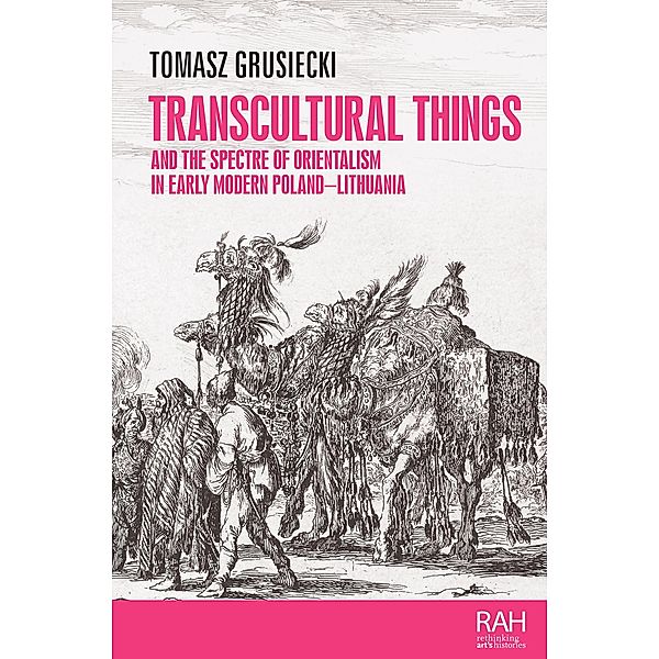 Transcultural things and the spectre of Orientalism in early modern Poland-Lithuania / Rethinking Art's Histories, Tomasz Grusiecki