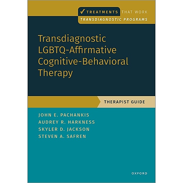 Transdiagnostic LGBTQ-Affirmative Cognitive-Behavioral Therapy, John E. Pachankis, Audrey Harkness, Skyler Jackson, Steven A. Safren
