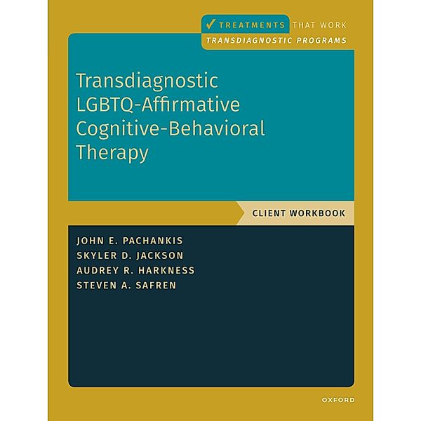 Transdiagnostic LGBTQ-Affirmative Cognitive-Behavioral Therapy, John E. Pachankis, Audrey Harkness, Skyler Jackson, Steven A. Safren