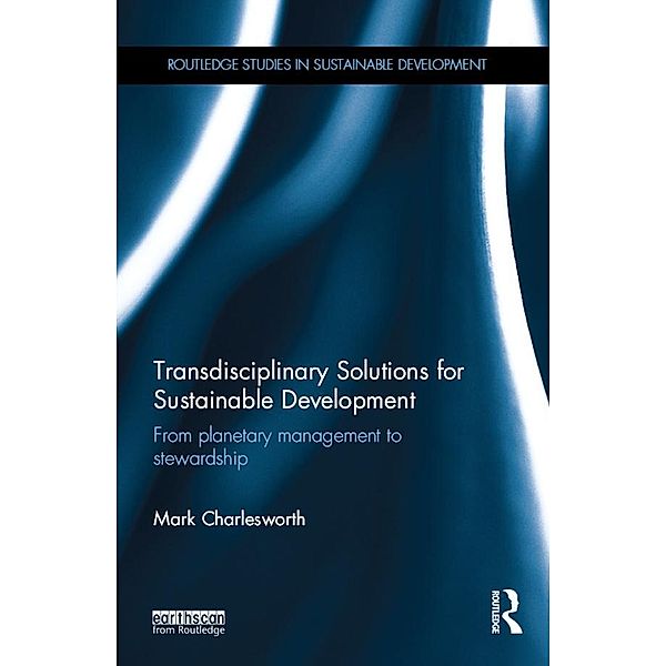 Transdisciplinary Solutions for Sustainable Development / Routledge Studies in Sustainable Development, Mark Charlesworth