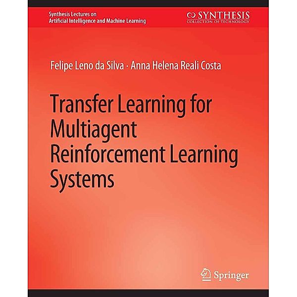 Transfer Learning for Multiagent Reinforcement Learning Systems / Synthesis Lectures on Artificial Intelligence and Machine Learning, Felipe Leno da Silva, Anna Helena Reali Costa