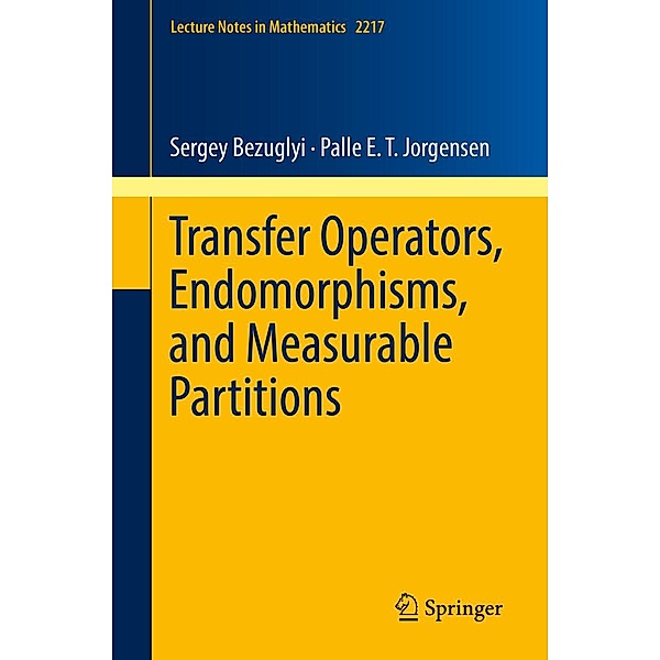 Transfer Operators, Endomorphisms, and Measurable Partitions / Lecture Notes in Mathematics Bd.2217, Sergey Bezuglyi, Palle E. T. Jorgensen