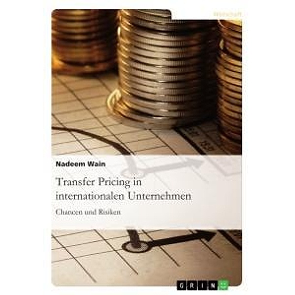 Transfer Pricing in internationalen Unternehmen. Chancen und Risiken, Nadeem Wain