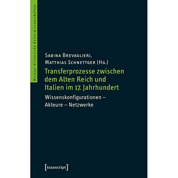 Transferprozesse zwischen dem Alten Reich und Italien im 17. Jahrhundert / Mainzer Historische Kulturwissenschaften Bd.29