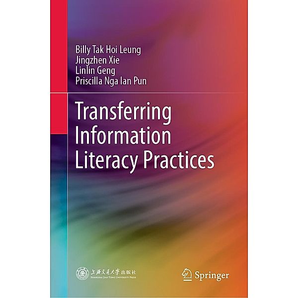 Transferring Information Literacy Practices, Billy Tak Hoi Leung, Jingzhen Xie, Linlin Geng, Priscilla Nga Ian Pun