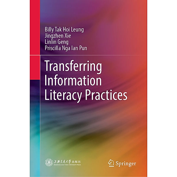 Transferring Information Literacy Practices, Billy Tak Hoi Leung, Jingzhen Xie, Linlin Geng, Priscilla Nga Ian Pun