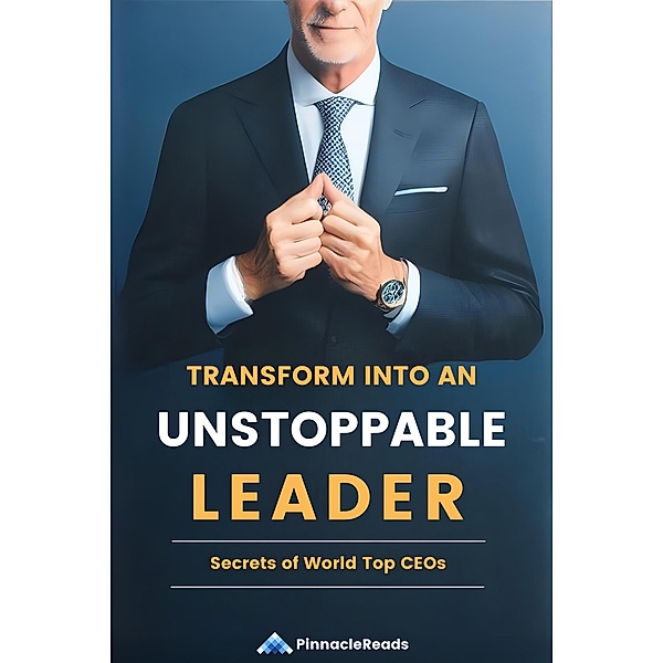 Transform Into an Unstoppable Leader: Secrets of the World's Top CEOs, PinnacleReads