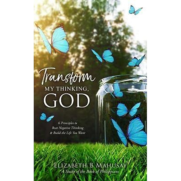 Transform My Thinking, God, Elizabeth B Mahusay