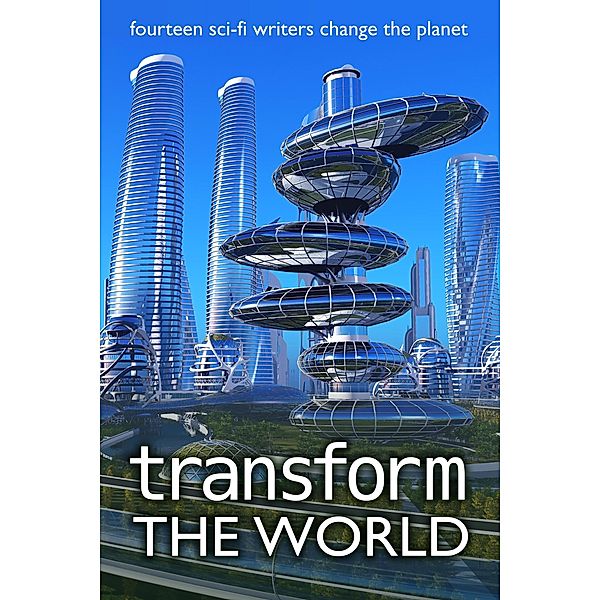 Transform the World (Writers Save the World, #3) / Writers Save the World, J. Scott Coatsworth, O. E. Tearmann, Derek Des Anges, Gustavo Bondoni, Stephen Sottong, Jana Denardo, Stephanie N. F. Greene, Holly Schofield, B. Morris Allen, JoeAnn Hart, Xauri'EL Zwaan, Beth Gaydon, Jaymie Heilman, Stephen B. Pearl