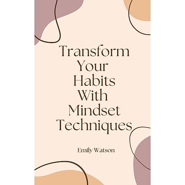 Transform Your Habits With Mindset Techniques, Emily Watson