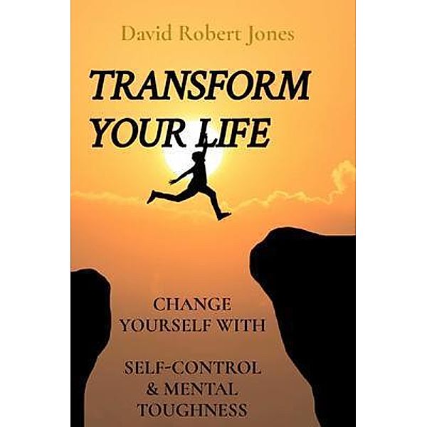 TRANSFORM YOUR LIFE / Self Help Collection Bd.2, David Robert Jones