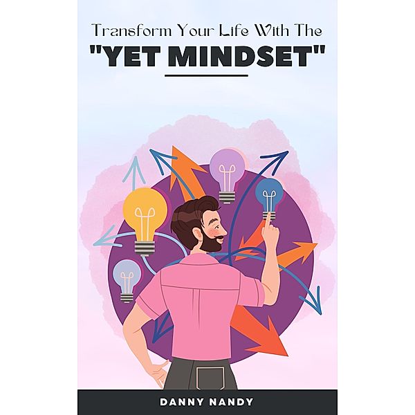 Transform Your Life With The Yet Mindset, Danny Nandy