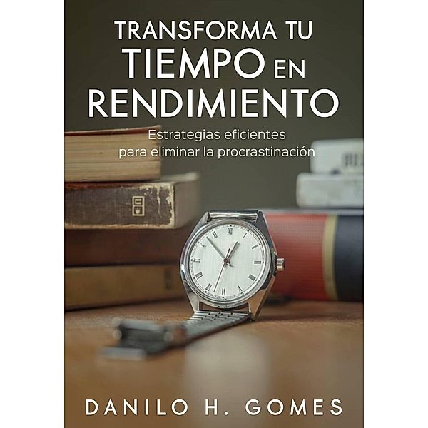 Transforma tu tiempo en rendimiento, Danilo H. Gomes