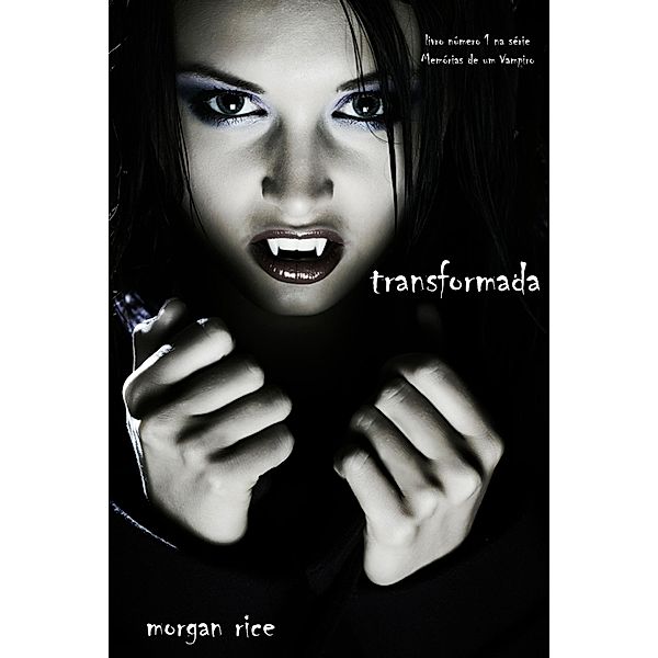 Transformada (Livro Número 1 na série Memórias de um Vampiro) / Memórias de um Vampiro, Morgan Rice
