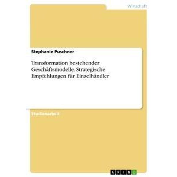 Transformation bestehender Geschäftsmodelle. Strategische Empfehlungen für Einzelhändler, Stephanie Puschner