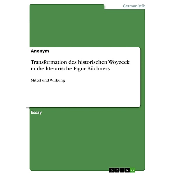 Transformation des historischen Woyzeck in die literarische Figur Büchners, Antje Albert