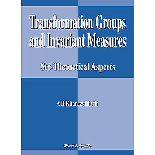 Transformation Groups And Invariant Measures: Set-theoretical Aspects, Alexander B Kharazishvili