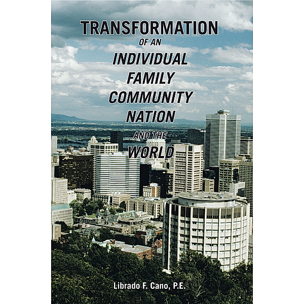 Transformation of an Individual Family Community Nation and the World, Librado F. Cano P.E.