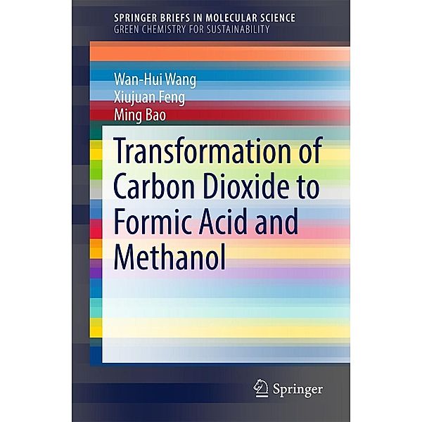 Transformation of Carbon Dioxide to Formic Acid and Methanol / SpringerBriefs in Molecular Science, Wan-Hui Wang, Xiujuan Feng, Ming Bao