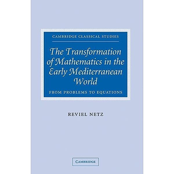 Transformation of Mathematics in the Early Mediterranean World / Cambridge Classical Studies, Reviel Netz