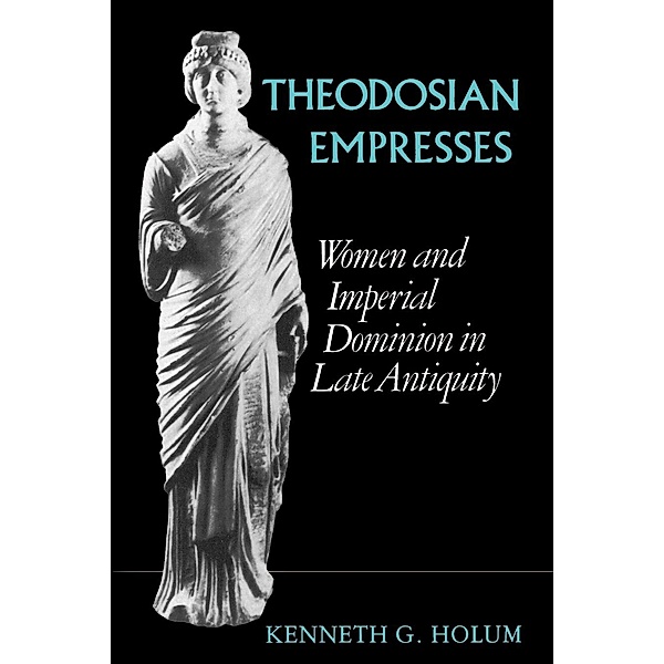 Transformation of the Classical Heritage: Theodosian Empresses, Kenneth G. Holum