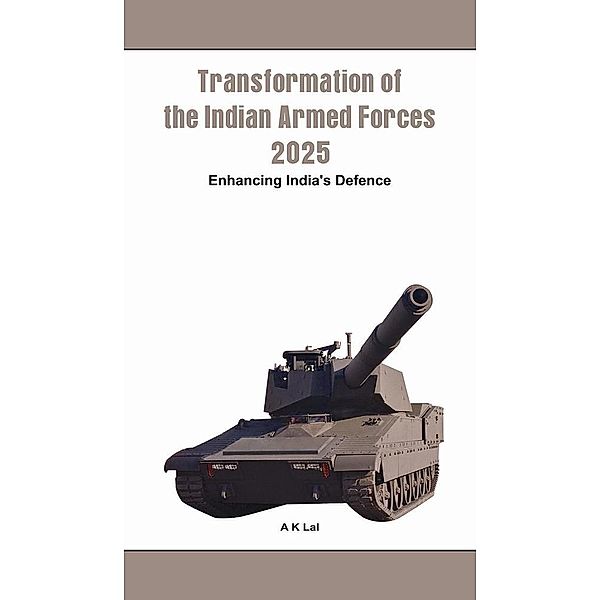 Transformation of the Indian Armed Forces 2025, A K Lal