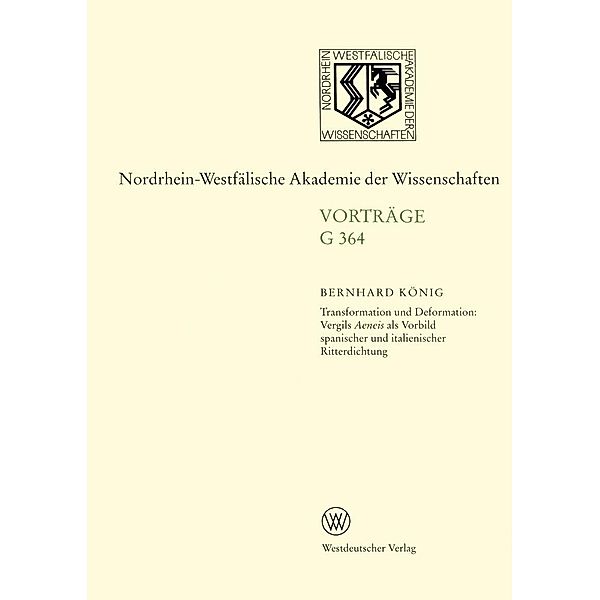 Transformation und Deformation: Vergils Aeneis als Vorbild spanischer und italienischer Ritterdichtung / Rheinisch-Westfälische Akademie der Wissenschaften Bd.G 364, Bernhard König