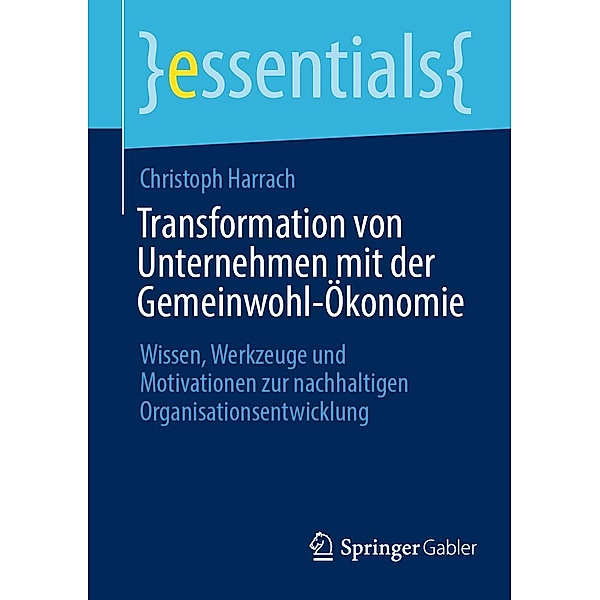 Transformation von Unternehmen mit der Gemeinwohl-Ökonomie / essentials, Christoph Harrach
